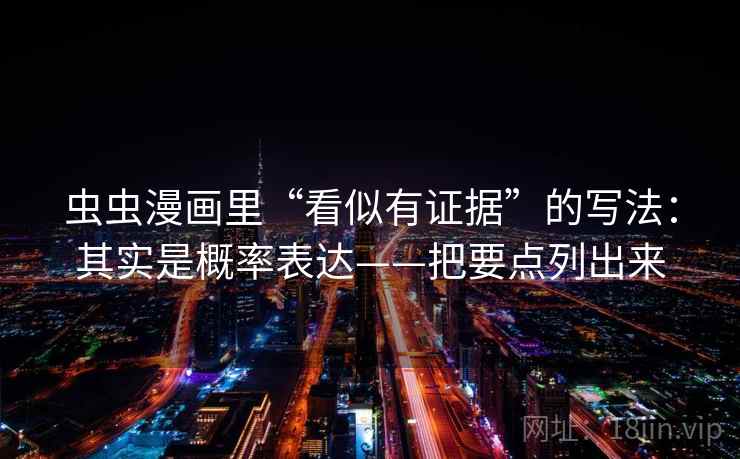 虫虫漫画里“看似有证据”的写法：其实是概率表达——把要点列出来