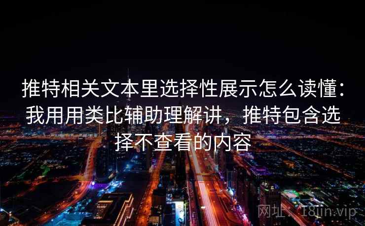 推特相关文本里选择性展示怎么读懂：我用用类比辅助理解讲，推特包含选择不查看的内容
